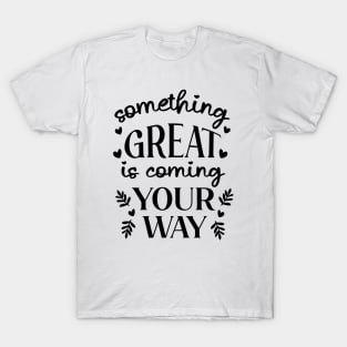 Something Great Is Coming Your Way T-Shirt